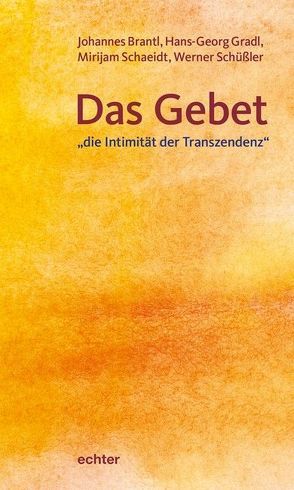 Das Gebet – „die Intimität der Transzendenz“ von Brantl,  Johannes, Gradl,  Hans-Georg, Schaeidt,  Mirijam, Schüßler,  Werner