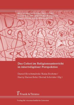 Das Gebet im Religionsunterricht in interreligiöser Perspektive von Behr,  Harry Harun, Boehme,  Katja, Krochmalnik,  Daniel, Schroeder,  Bernd