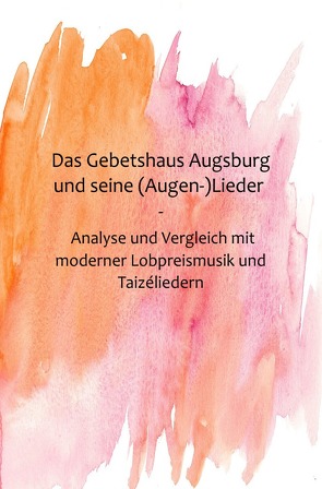 Das Gebetshaus Augsburg und seine (Augen-)Lieder von Klein,  Hanna D