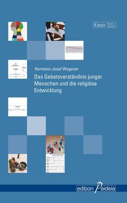 Das Gebetsverständnis junger Menschen und die religiöse Entwicklung von Wagener,  Hermann-Josef