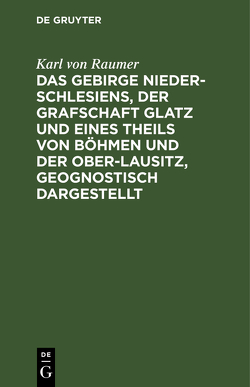 Das Gebirge Nieder-Schlesiens, der Grafschaft Glatz und eines Theils von Böhmen und der Ober-Lausitz, geognostisch dargestellt von Raumer,  Karl Von