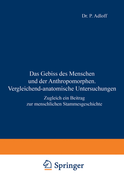 Das Gebiss des Menschen und der Anthropomorphen. Vergleichend-anatomische Untersuchungen von Adloff,  P.