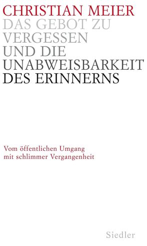 Das Gebot zu vergessen und die Unabweisbarkeit des Erinnerns – von Meier,  Christian