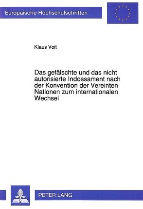 Das gefälschte und das nicht autorisierte Indossament nach der Konvention der Vereinten Nationen zum internationalen Wechsel von Voit,  Klaus