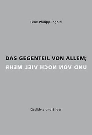 Das Gegenteil von allem; und von noch viel mehr von Ingold,  Felix Philipp, Pohl,  Kai