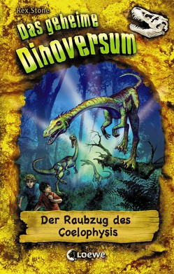 Das geheime Dinoversum 16 – Der Raubzug des Coelophysis von Lojahn,  Sandra, Spoor,  Mike, Stone,  Rex