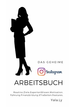 Das geheime Instagram Arbeitsbuch – Für Sie von Ly,  Yala