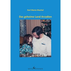 Das geheime Land Arcadien von Machel,  Karl Maria