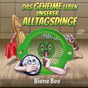 Das geheime Leben unserer Alltagsdinge von Bee,  Biene