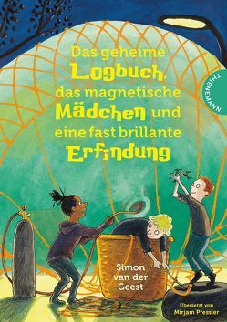 Das geheime Logbuch, das magnetische Mädchen und eine fast brillante Erfindung von Meyer,  Kerstin, Pressler,  Mirjam, van der Geest,  Simon