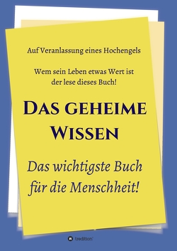 Das geheime Wissen – Das wichtigste Buch für die Menschheit! von Greber,  Johannes, Herausgeber, Hochengel, Jakob,  Timo, weitere,  Und