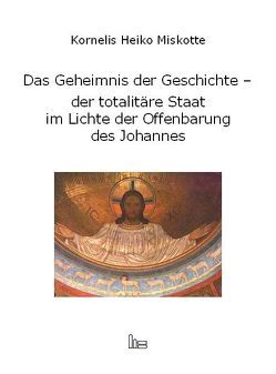 Das Geheimnis der Geschichte – der totalitäre Staat im Lichte der Offenbarung des Johannes von Braunschweiger,  Heinrich, Miskotte,  Kornelis H