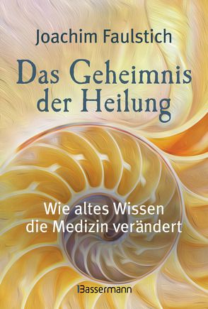 Das Geheimnis der Heilung von Faulstich,  Joachim