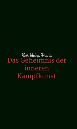 Das Geheimnis der inneren Kampfkunst von Frank,  Der kleine