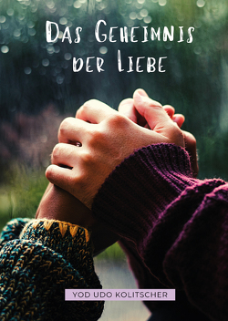 Das Geheimnis der Liebe – Entdecke die ultimative Wahrheit der Liebe von Kolitscher,  Yod Udo