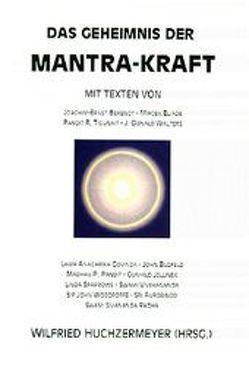 Das Geheimnis der Mantra-Kraft von Berendt,  Joachim E, Blofeld,  John, Eliade,  Mircea, Govinda,  Anagarika, Huchzermeyer,  Wilfried, Jellinek,  Gunhild, Pandit,  Madhav P, Sivananda Radha,  (Swami), Vivekananda,  (Swami), Walters,  J Donald, Woodroffe,  John