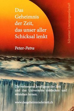 Das Geheimnis der Zeit, das unser aller Schicksal lenkt von Peter-Petra Das Geheimnis der Zeit, das unser aller Schicksal lenkt von Peter-Petra
