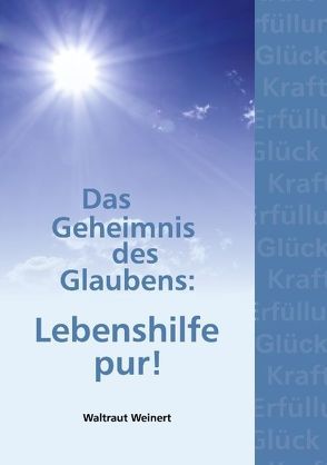 Das Geheimnis des Glaubens: Lebenshilfe pur! von Weinert,  Waltraut