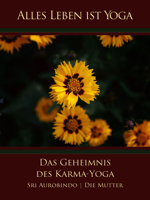 Das Geheimnis des Karma-Yoga von Aurobindo,  Sri, Mutter,  Die (d.i. Mira Alfassa)