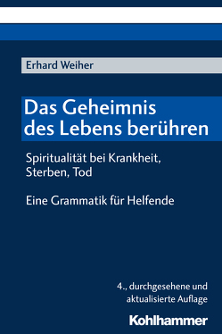 Das Geheimnis des Lebens berühren – Spiritualität bei Krankheit, Sterben, Tod von Weiher,  Erhard