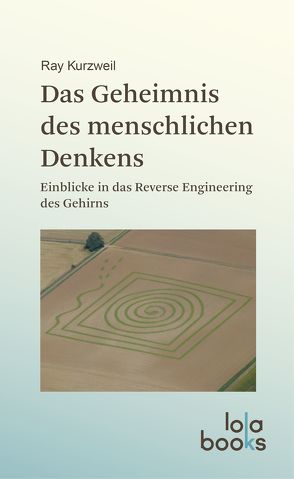 Das Geheimnis des menschlichen Denkens von Beckers,  Jens Ole, Cordeiro,  José Luis, Kurzweil,  Ray, Schenkenberger,  Jan, Vowinkel,  Bernd