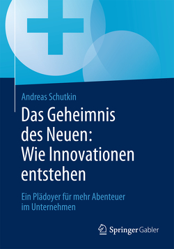 Das Geheimnis des Neuen: Wie Innovationen entstehen von Schutkin,  Andreas