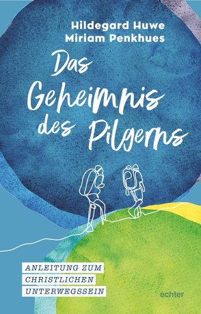 Das Geheimnis des Pilgerns von Huwe,  Hildegard, Penkhues,  Miriam