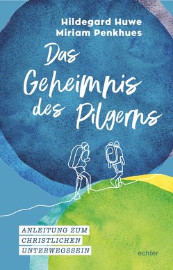 Das Geheimnis des Pilgerns von Huwe,  Hildegard, Penkhues,  Miriam