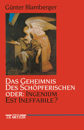 Das Geheimnis des Schöpferischen oder: Ingenium est ineffabile? von Blamberger,  Günter