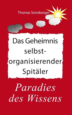 Das Geheimnis selbstorganisierender Spitäler von Sonnberger,  Thomas