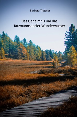 Das Geheimnis um das Tatzmannsdorfer Wunderwasser von Trattner,  Barbara