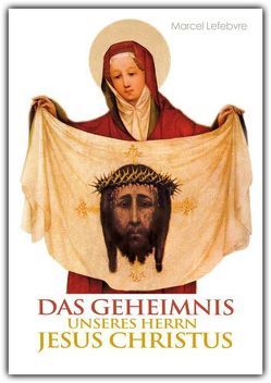 Das Geheimnis unseres Herrn Jesus Christus von Lefebvre,  Marcel