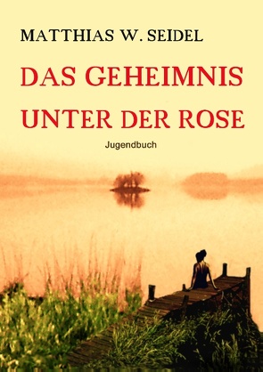 Das Geheimnis unter der Rose von Seidel,  Matthias W.