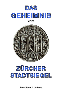 DAS GEHEIMNIS VOM ZÜRCHER STADTSIEGEL von Schupp,  Jean-Pierre