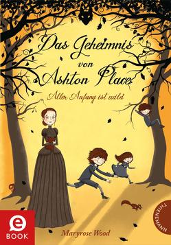 Das Geheimnis von Ashton Place 1: Aller Anfang ist wild von Parciak,  Monika, Wood,  Maryrose