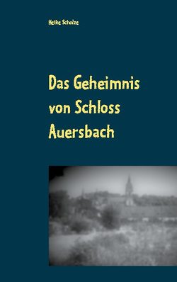 Das Geheimnis von Schloss Auersbach von Scholze,  Heike