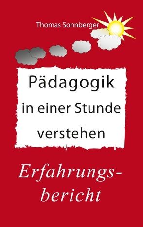 Pädagogik in einer Stunde verstehen von Sonnberger,  Thomas, Wela e.V.