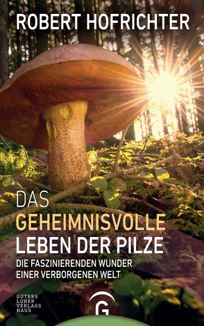 Das geheimnisvolle Leben der Pilze von Hofrichter,  Robert