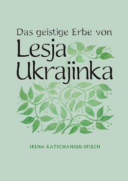 Das geistige Erbe von Lesja Ukrajinka von Katschaniuk-Spiech,  Irena