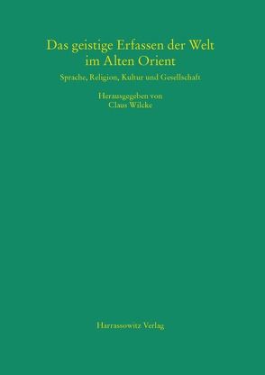 Das geistige Erfassen der Welt im Alten Orient von Hazenbos,  Joost, Wilcke,  Claus, Zgoll,  Annette