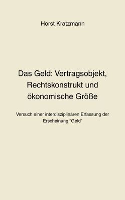 Das Geld: Vertragsobjekt, Rechtskonstrukt und ökonomische Größe von Kratzmann,  Horst