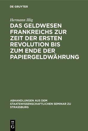 Das Geldwesen Frankreichs zur Zeit der ersten Revolution bis zum Ende der Papiergeldwährung von Illig,  Hermann