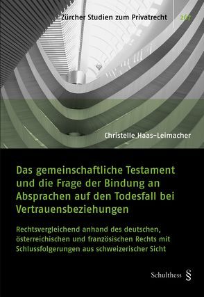 Das gemeinschaftliche Testament und die Frage der Bindung an Absprachen auf den Todesfall bei Vertrauensbeziehungen von Haas-Leimacher,  Christelle