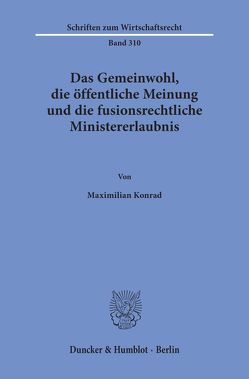 Das Gemeinwohl, die öffentliche Meinung und die fusionsrechtliche Ministererlaubnis. von Konrad,  Maximilian