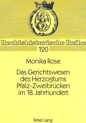 Das Gerichtswesen des Herzogtums Pfalz-Zweibrücken im 18. Jahrhundert von Rose,  Monika