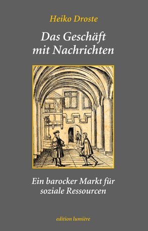 Das Geschäft mit Nachrichten. Ein barocker Markt für soziale Ressourcen. von Droste,  Heiko