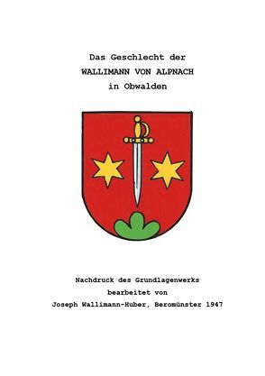 Das Geschlecht der Wallimann von Alpnach in Obwalden von Wallimann-Huber,  Joseph