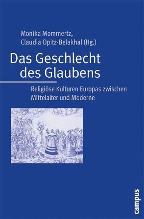 Das Geschlecht des Glaubens von Flüchter,  Antje, Gari,  Blanca, Gleixner,  Ulrike, Gritschke,  Caroline, Koldau,  Linda Maria, Lutter,  Christina, Mommertz,  Monika, Opitz-Belakhal,  Claudia, Rohdewald,  Stefan, Siebenhüner,  Kim, Staudinger,  Barbara, Tippelskirch,  Xenia von