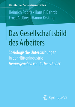 Das Gesellschaftsbild des Arbeiters von Bahrdt,  Hans P, Jüres,  Ernst A., Kesting,  Hanno, Popitz,  Heinrich