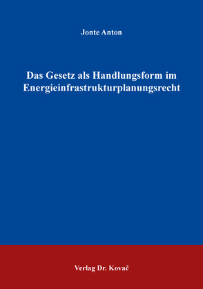 Das Gesetz als Handlungsform im Energieinfrastrukturplanungsrecht von Anton,  Jonte